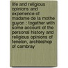 Life and religious opinions and experience of Madame de La Mothe Guyon : together with some account of the personal history and religious opinions of Fenelon, Archbishop of Cambray door Thomas Cogswell Upham