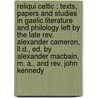 Reliqui Celtic ; Texts, Papers And Studies In Gaelic Literature And Philology Left By The Late Rev. Alexander Cameron, Ll.d., Ed. By Alexander Macbain, M. A., And Rev. John Kennedy door Alexander Macbain