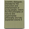Scientific Dialogues; Intended for the Instruction and Entertainment of Young People, Inwich the First Principles of Natural and Experimental Philosophy Are Fully Explained Volume 4 door Jeremiah Joyce