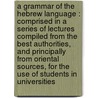 A Grammar of the Hebrew language : comprised in a series of lectures compiled from the best authorities, and principally from Oriental sources, for the use of students in universities door Samuel Lee