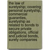 The Law of Suretyship; Covering Personal Suretyship, Commercial Guaranties, Suretyship as Related to Bonds to Secure Private Obligations, Official and Judicial Bonds, Surety Companies by Arthur Adelbert Stearns