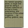 The Newest Sprightly Jester, or Laugh and Grow Fat; Being a Brilliant Collection of All That Is Lively, Entertaining, and Facetious in the United Kingdoms, ... by Godfrey Gubbins, Esq. door Godfrey Gubbins