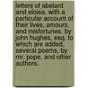 Letters of Abelard and Eloisa. with a Particular Account of Their Lives, Amours, and Misfortunes. by John Hughes, Esq. to Which Are Added, Several Poems, by Mr. Pope, and Other Authors. door Peter Abelard