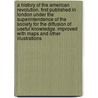 A History of the American Revolution. First Published in London Under the Superintendence of the Society for the Diffusion of Useful Knowledge. Improved with Maps and Other Illustrations door John Lauris Blake