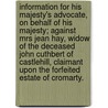 Information for His Majesty's Advocate, on Behalf of His Majesty; Against Mrs Jean Hay, Widow of the Deceased John Cuthbert of Castlehill, Claimant Upon the Forfeited Estate of Cromarty. by See Notes Multiple Contributors