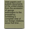 State Papers and Publick Documents of the United States, from the Accession of George Washington to the Presidency, Exhibiting a Complete View of Our Foreign Relations Since That Time .. by Thomas B. Pbl Wait