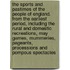 The Sports and Pastimes of the People of England. from the Earliest Period, Including the Rural and Domestic Recreations, May Games, Mummeries, Pageants, Processions and Pompous Spectacles