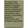The Sports and Pastimes of the People of England. from the Earliest Period, Including the Rural and Domestic Recreations, May Games, Mummeries, Pageants, Processions and Pompous Spectacles door Joseph Strutt