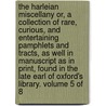 The Harleian Miscellany Or, a Collection of Rare, Curious, and Entertaining Pamphlets and Tracts, As Well in Manuscript As in Print, Found in the Late Earl of Oxford's Library. Volume 5 of 8 by See Notes Multiple Contributors