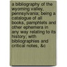 A Bibliography of the Wyoming Valley, Pennsylvania; Being a Catalogue of All Books, Pamphlets and Other Ephemera in Any Way Relating to Its History; With Bibliographies and Critical Notes, &C door Hayden Horace Edwin 1837-1917
