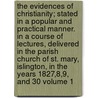 The Evidences of Christianity; Stated in a Popular and Practical Manner. in a Course of Lectures, Delivered in the Parish Church of St. Mary, Islington, in the Years 1827,8,9, and 30 Volume 1 by Professor Daniel Wilson