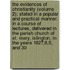The Evidences of Christianity (Volume 2); Stated in a Popular and Practical Manner. in a Course of Lectures, Delivered in the Parish Church of St. Mary, Islington, in the Years 1827,8,9, and 30