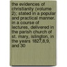 The Evidences of Christianity (Volume 2); Stated in a Popular and Practical Manner. in a Course of Lectures, Delivered in the Parish Church of St. Mary, Islington, in the Years 1827,8,9, and 30 door Sir (Max-Planck-Institute Of Molecular Genetics
