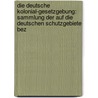 Die Deutsche kolonial-Gesetzgebung: Sammlung der auf die Deutschen Schutzgebiete bez by Germany