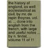 The History of England, As Well Ecclesiastical As Civil. by Mr. De Rapin Thoyras. Vol. Xi. ... Done Into English from the French, with Large and Useful Notes ... by N. Tindal, ... Volume 11 of 11