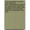 In the Lena Delta; a Narrative of the Search for Lieut.-Commander De Long and His Companions, Followed by an Account of the Greely Relief Expedition and a Proposed Method of Reaching the North Pole door Melville George W. (George W 1841-1912