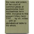 The Rules and Orders of the Court of Common Pleas at Westminster from Michaelmas Term 1654. Inclusive to This Present Hillary Term 1707. ... by Mr. Milles ... with an Alphabetical Table to the Whole.