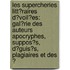 Les Supercheries Litt�Raires D�Voil�Es: Gal�Rie Des Auteurs Apocryphes, Suppos�S, D�Guis�S, Plagiaires Et Des Ͽ