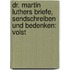 Dr. Martin Luthers Briefe, Sendschreiben Und Bedenken: Volst