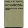 Memoir of the Life of Richard Henry Lee, and His Correspondence with the Most Distinguished Men in America and Europe, Illustrative of Their Characters, and of the Events of the American Revolution Volume 1 by Richard Henry Lee
