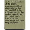An Historical Relation of the Origin, Progress, and Final Dissolution of the Government of the Rohilla Afgans, in the Northern Provinces of Hindostan; Comp. from a Persian Manuscript and Other Original Papers door Professor Charles Hamilton
