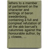 Letters to a Member of Parliament on the Character and Writings of Baron Swedenborg, Containing a Full and Compleat Refutation of All the Abb Barruel's Calumnies Against the Honourable Author, by J. Clowes, ... door J. Clowes