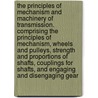 The Principles of Mechanism and Machinery of Transmission. Comprising the Principles of Mechanism, Wheels and Pulleys, Strength and Proportions of Shafts, Couplings for Shafts, and Engaging and Disengaging Gear by William Fairbairn