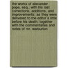 The Works of Alexander Pope, Esq., with His Last Corrections, Additions, and Improvements; As They Were Delivered to the Editor a Little Before His Death; Together with the Commentaries and Notes of Mr. Warburton by Alexander Pope