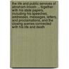 The Life and Public Services of Abraham Lincoln ... Together with His State Papers, Including His Speeches, Addresses, Messages, Letters, and Proclamations, and the Closing Scenes Connected with His Life and Death door Henry Jarvis Raymond