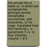 The Private Life Of Lewis Xv. In Which Are Contained The Principal Events, Remarkable Occurences, And Anecdotes, Of His Reign. Translated From The French By J. O. Justamond, F.r.s. In Four Volumes. ...  Volume 1 Of 4 by Mouffle D'Angerville