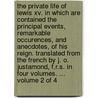 The Private Life Of Lewis Xv. In Which Are Contained The Principal Events, Remarkable Occurences, And Anecdotes, Of His Reign. Translated From The French By J. O. Justamond, F.r.s. In Four Volumes. ...  Volume 2 Of 4 by Mouffle D'Angerville