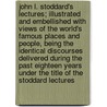 John L. Stoddard's Lectures; Illustrated and Embellished with Views of the World's Famous Places and People, Being the Identical Discourses Delivered During the Past Eighteen Years Under the Title of the Stoddard Lectures by John L 1850-1931 Stoddard