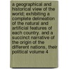A Geographical and Historical View of the World; Exhibiting a Complete Delineation of the Natural and Artificial Features of Each Country. and a Succinct Narrative of the Origin of the Different Nations, Their Political Volume 4 door John Bigland