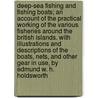 Deep-Sea Fishing and Fishing Boats; An Account of the Practical Working of the Various Fisheries Around the British Islands. with Illustrations and Descriptions of the Boats, Nets, and Other Gear in Use, by Edmund W. H. Holdsworth door Edmund William Hunt Holdsworth
