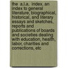 The  A.L.A.  Index. An Index to General Literature, Biographical, Historical, and Literary Essays and Sketches, Reports and Publications of Boards and Societies Dealing With Education, Health, Labor, Charities and Corrections, Etc door American Library Association