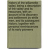 History of the Willamette Valley, Being a Description of the Valley and Its Resources, with an Account of Its Discovery and Settlement by White Men, and Its Subsequent History; Together with Personal Reminiscences of Its Early Pioneers door Herbert O. Lang