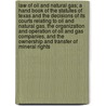 Law of Oil and Natural Gas; A Hand Book of the Statutes of Texas and the Decisions of Its Courts Relating to Oil and Natural Gas, the Organization and Operation of Oil and Gas Companies, and the Ownership and Transfer of Mineral Rights by Alfred Ernest Wilkinson