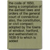 The Code of 1650, Being a Compilation of the Earliest Laws and Orders of the General Court of Connecticut Also, the Constitution, or Civil Compact; Adopted by the Towns of Windsor, Hartford, and Wethersfield in 1638-9 to Which Is Added door Connecticut