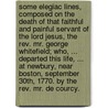 Some Elegiac Lines, Composed On The Death Of That Faithful And Painful Servant Of The Lord Jesus, The Rev. Mr. George Whitefield; Who, ... Departed This Life, ... At Newbury, Near Boston, September 30th, 1770. By The Rev. Mr. De Courcy. door Richard De Courcy