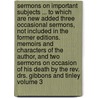 Sermons On Important Subjects ... To Which Are New Added Three Occasional Sermons, Not Included In The Former Editions. Memoirs And Characters Of The Author, And Two Sermons On Occasion Of His Death By The Rev. Drs. Gibbons And Tinley Volume 3 by Samuel Davies