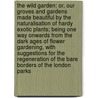 The Wild Garden: Or, Our Groves and Gardens Made Beautiful by the Naturalisation of Hardy Exotic Plants; Being One Way Onwards from the Dark Ages of Flower Gardening, with Suggestions for the Regeneration of the Bare Borders of the London Parks by William Robinson