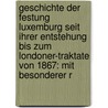 Geschichte Der Festung Luxemburg Seit Ihrer Entstehung Bis Zum Londoner-traktate Von 1867: Mit Besonderer R by J. Coster