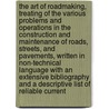 The Art of Roadmaking, Treating of the Various Problems and Operations in the Construction and Maintenance of Roads, Streets, and Pavements, Written in Non-Technical Language with an Extensive Bibliography and a Descriptive List of Reliable Current by Harwood Frost
