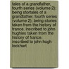 Tales of a Grandfather, Fourth Series (Volume 2); Being Stortales of a Grandfather, Fourth Series (Volume 2); Being Stories Taken from the History of France. Inscribed to John Hughies Taken from the History of France. Inscribed to John Hugh Lockhart door Professor Walter Scott