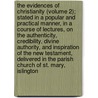 The Evidences of Christianity (Volume 2); Stated in a Popular and Practical Manner, in a Course of Lectures, on the Authenticity, Credibility, Divine Authority, and Inspiration of the New Testament, Delivered in the Parish Church of St. Mary, Islington door Professor Daniel Wilson