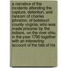 A Narrative of the Incidents Attending the Capture, Detention, and Ransom of Charles Johnston, of Botetourt County Virginia; Who Was Made Prisoner by the Indians, on the River Ohio, in the Year 1790 Together with an Interesting Account of the Fate of His door Charles Johnston