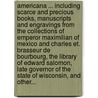 Americana ... Including Scarce and Precious Books, Manuscripts and Engravings from the Collections of Emperor Maximilian of Mexico and Charles Et. Brasseur De Bourbourg, the Library of Edward Salomon, Late Governor of the State of Wisconsin, and Other... door Joseph Baer (Firm)