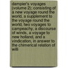 Dampier's Voyages (Volume 2); Consisting of a New Voyage Round the World, a Supplement to the Voyage Round the World, Two Voyages to Campeachy, a Discourse of Winds, a Voyage to New Holland, and a Vindication, in Answer to the Chimerical Relation of Willi door William Dampier