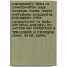 Shakespeare's Library; A Collection of the Plays, Romances, Novels, Poems and Histories Employed by Shakespeare in the Composition of His Works, with Introd. and Notes; The Text Now First Formed from a New Collation of the Original Copies. 2D Ed., Careful by John Payne Collier