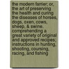 The Modern Farrier; Or, the Art of Preserving the Health and Curing the Diseases of Horses, Dogs, Oxen, Cows, Sheep, & Swine. Comprehending a Great Variety of Original and Approved Recipes; Instructions in Hunting, Shooting, Coursing, Racing, and Fishing door A. Lawson